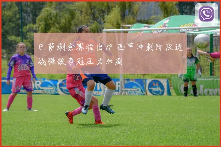 巴萨剩余赛程出炉 西甲冲刺阶段连战强敌争冠压力加剧