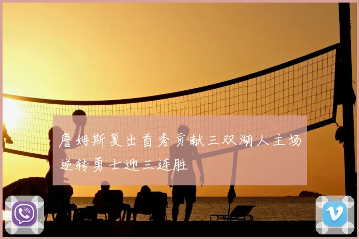 詹姆斯复出首秀贡献三双湖人主场逆转勇士迎三连胜