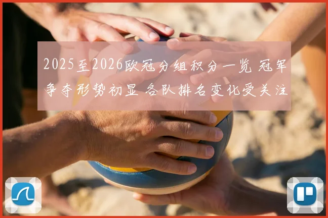 2025至2026欧冠分组积分一览 冠军争夺形势初显 各队排名变化受关注